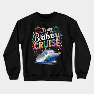 Cruise Birthday Party Vacation Trip It's My Birthday Cruise Crewneck Sweatshirt